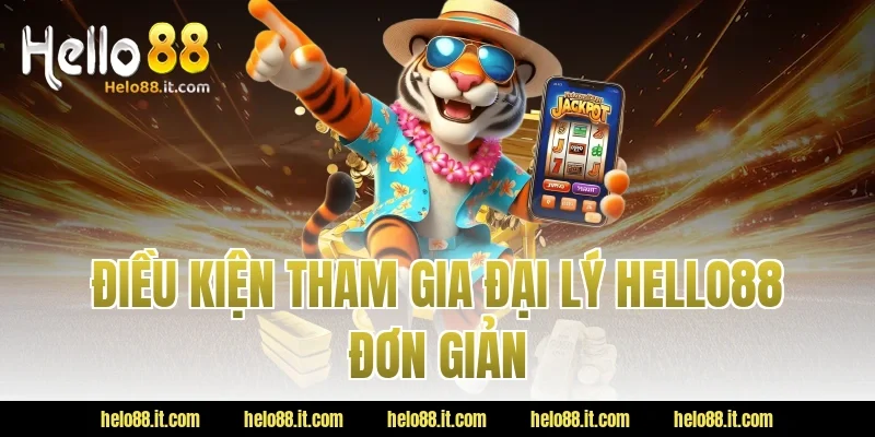 Điều kiện tham gia đại lý Hello88 đơn giản