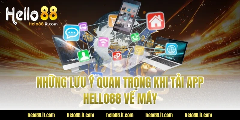 Những Lưu Ý Quan Trọng Khi Tải App Hello88 Về Máy